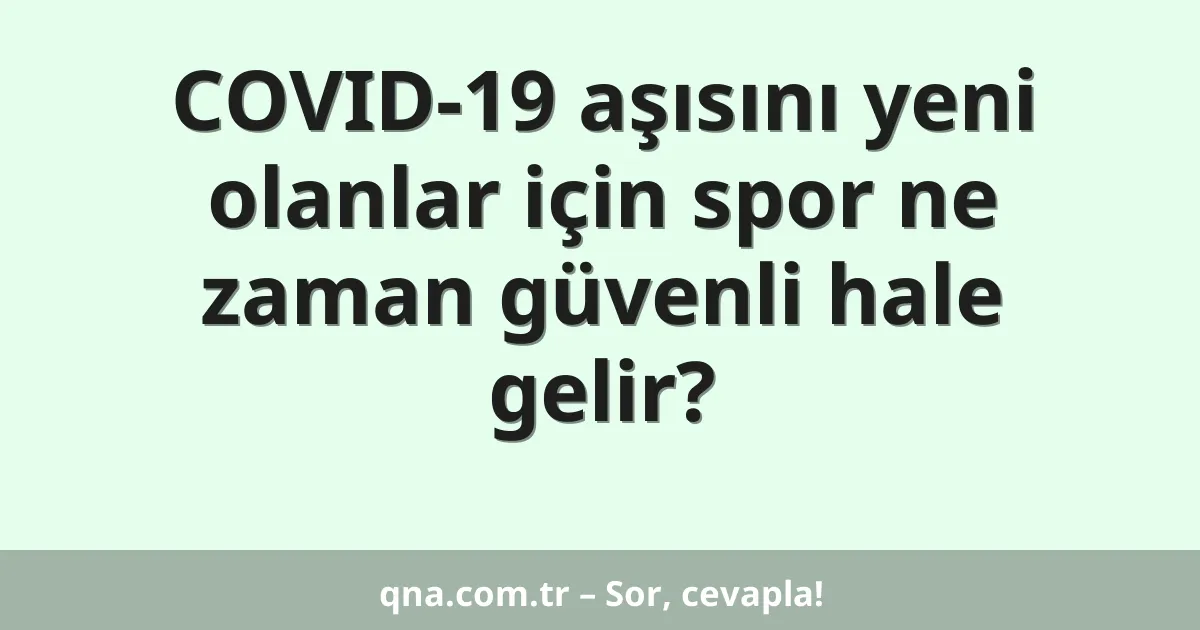 COVID-19 aşısını yeni olanlar için spor ne zaman güvenli hale gelir?
