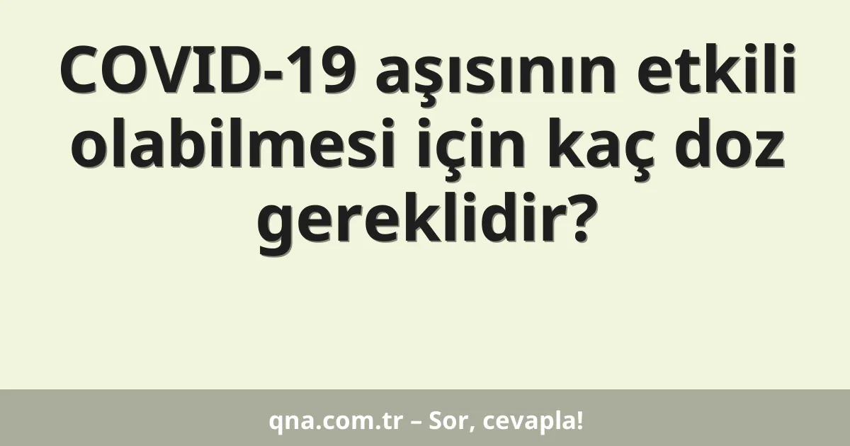 COVID-19 aşısının etkili olabilmesi için kaç doz gereklidir?