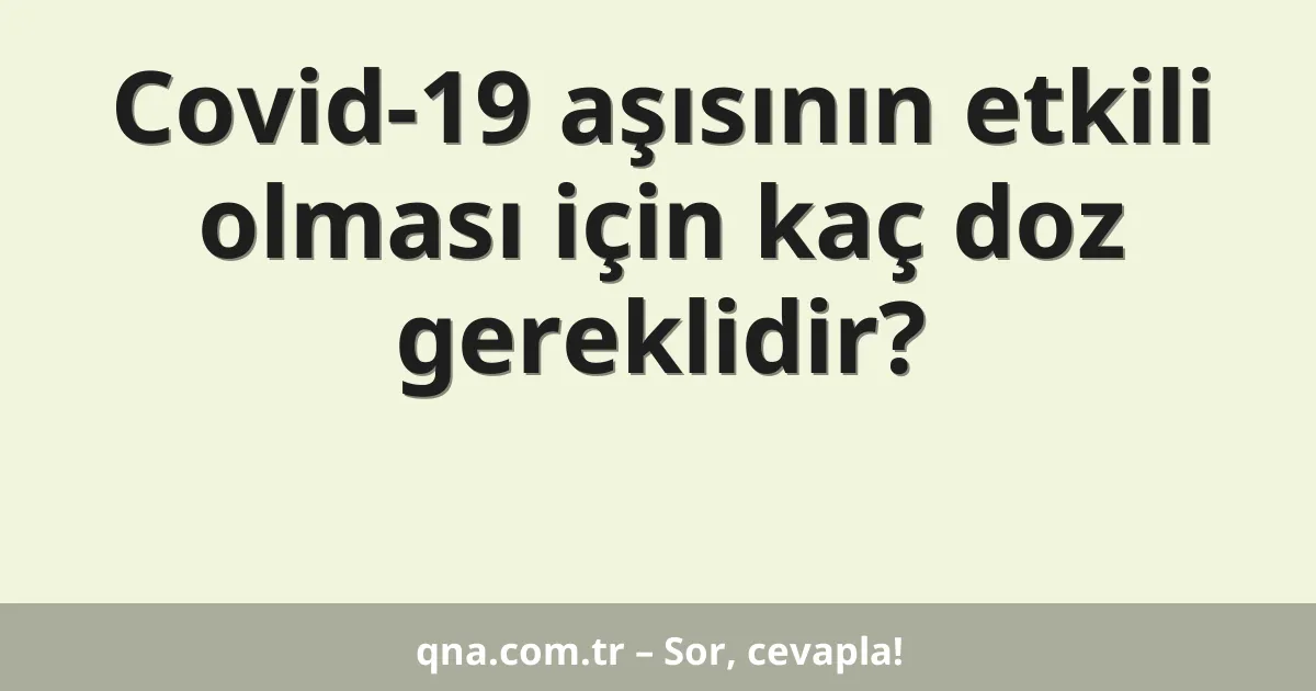 Covid-19 aşısının etkili olması için kaç doz gereklidir?