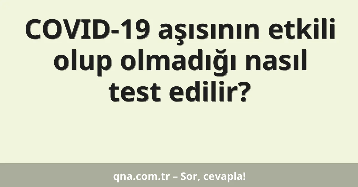 COVID-19 aşısının etkili olup olmadığı nasıl test edilir?