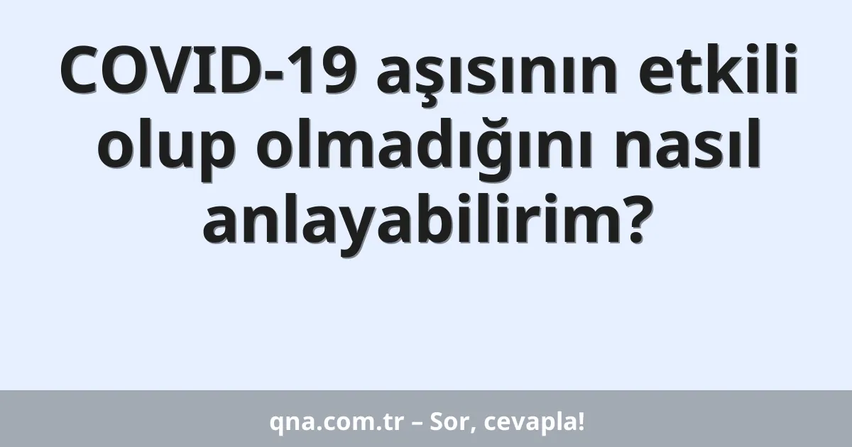COVID-19 aşısının etkili olup olmadığını nasıl anlayabilirim?