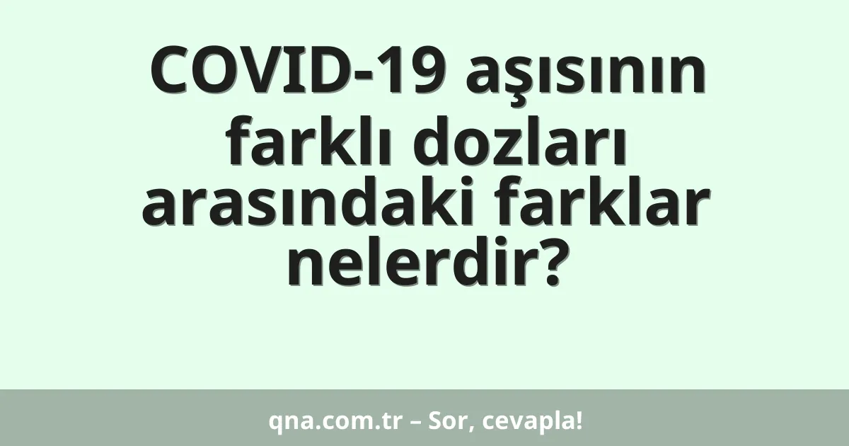 COVID-19 aşısının farklı dozları arasındaki farklar nelerdir?