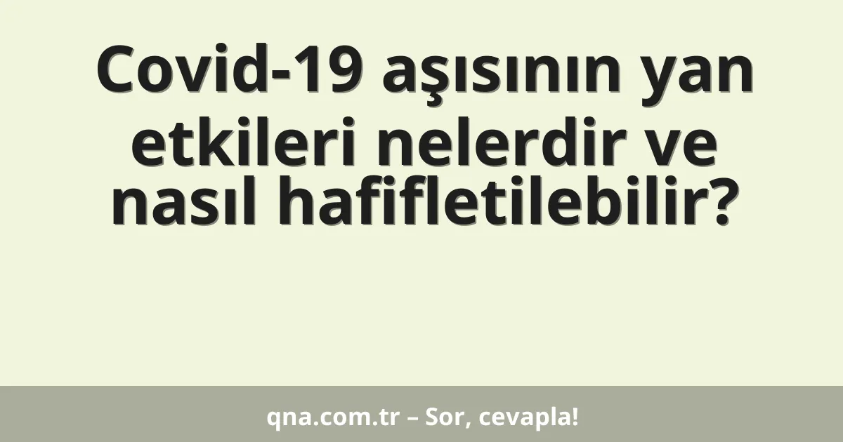 Covid-19 aşısının yan etkileri nelerdir ve nasıl hafifletilebilir?