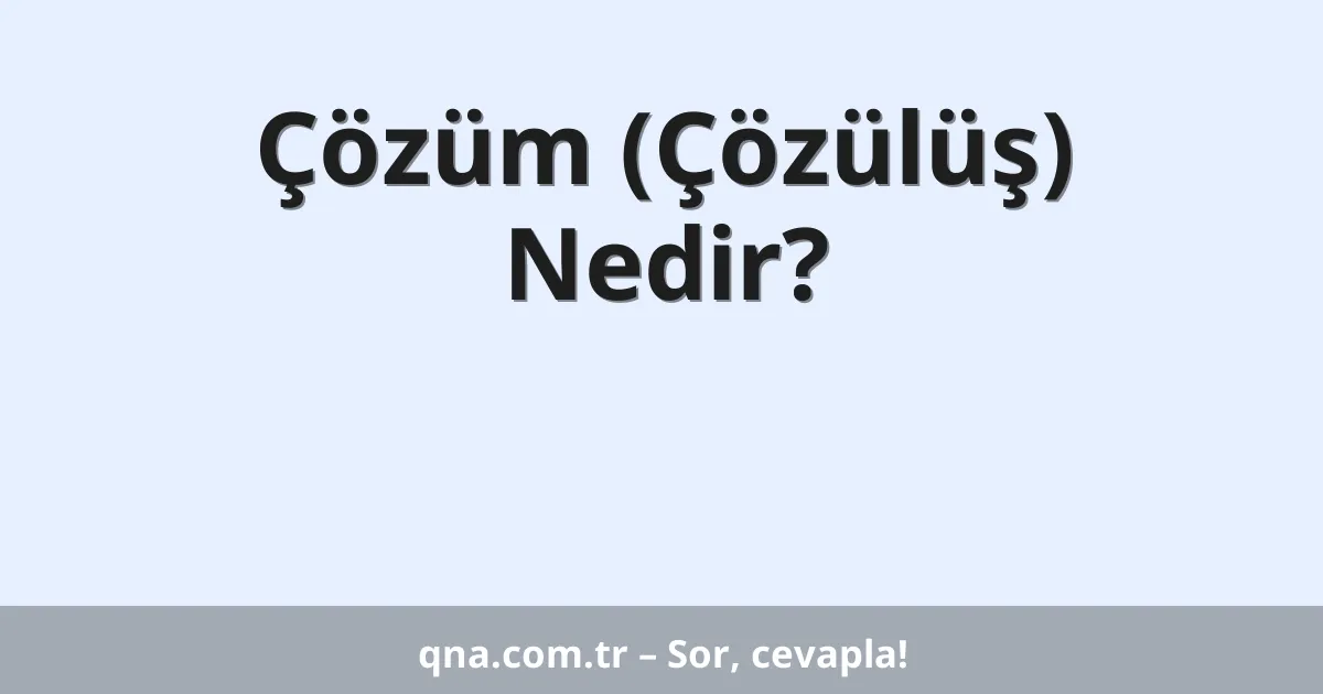 Çözüm (Çözülüş) Nedir?