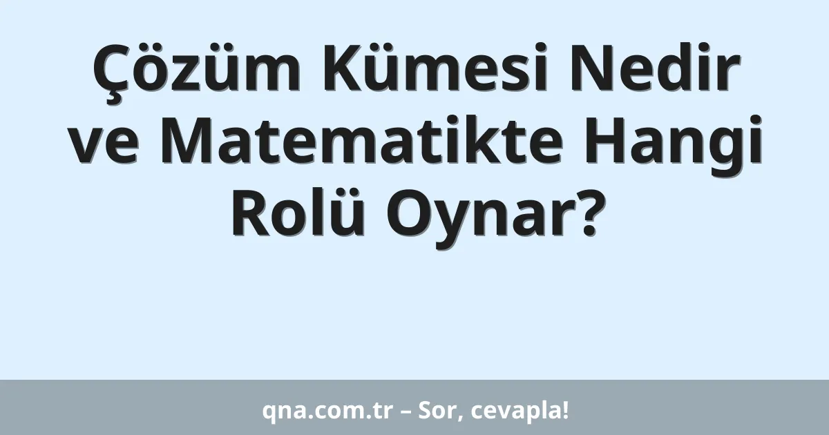 Çözüm Kümesi Nedir ve Matematikte Hangi Rolü Oynar?