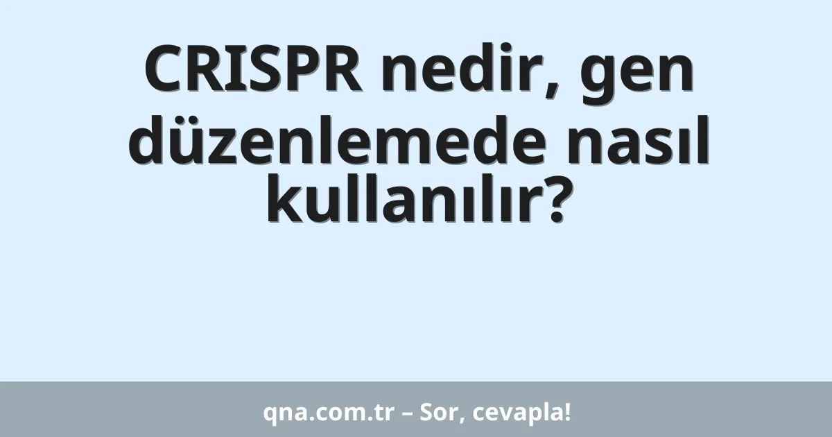 CRISPR nedir, gen düzenlemede nasıl kullanılır?