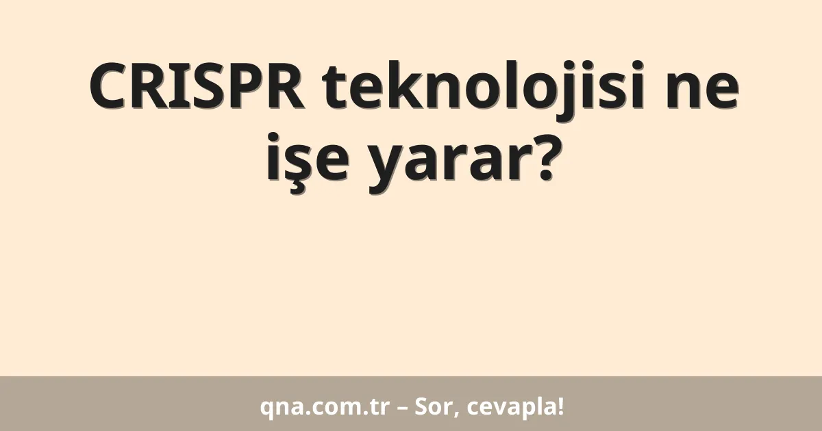 CRISPR teknolojisi ne işe yarar?