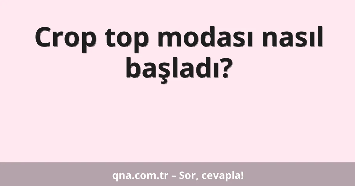 Crop top modası nasıl başladı?