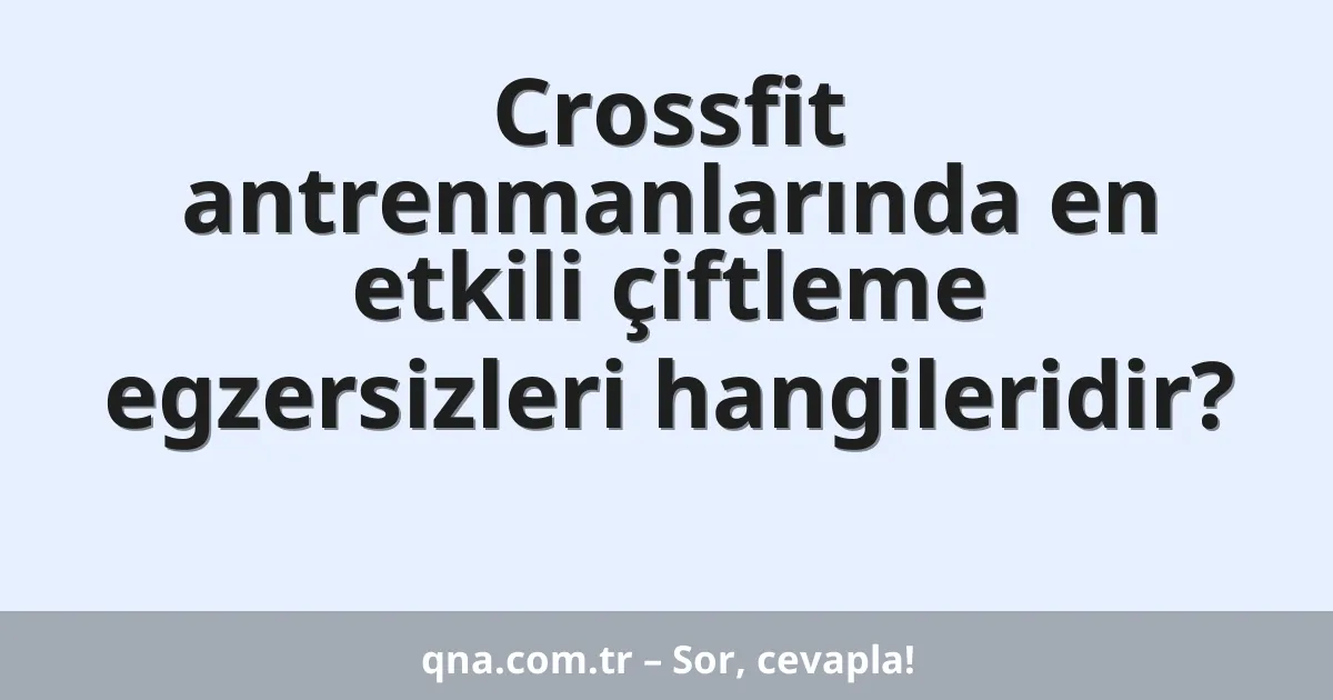 Crossfit antrenmanlarında en etkili çiftleme egzersizleri hangileridir?