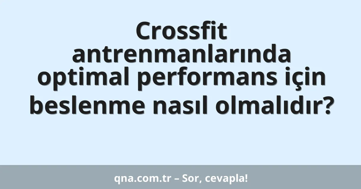 Crossfit antrenmanlarında optimal performans için beslenme nasıl olmalıdır?