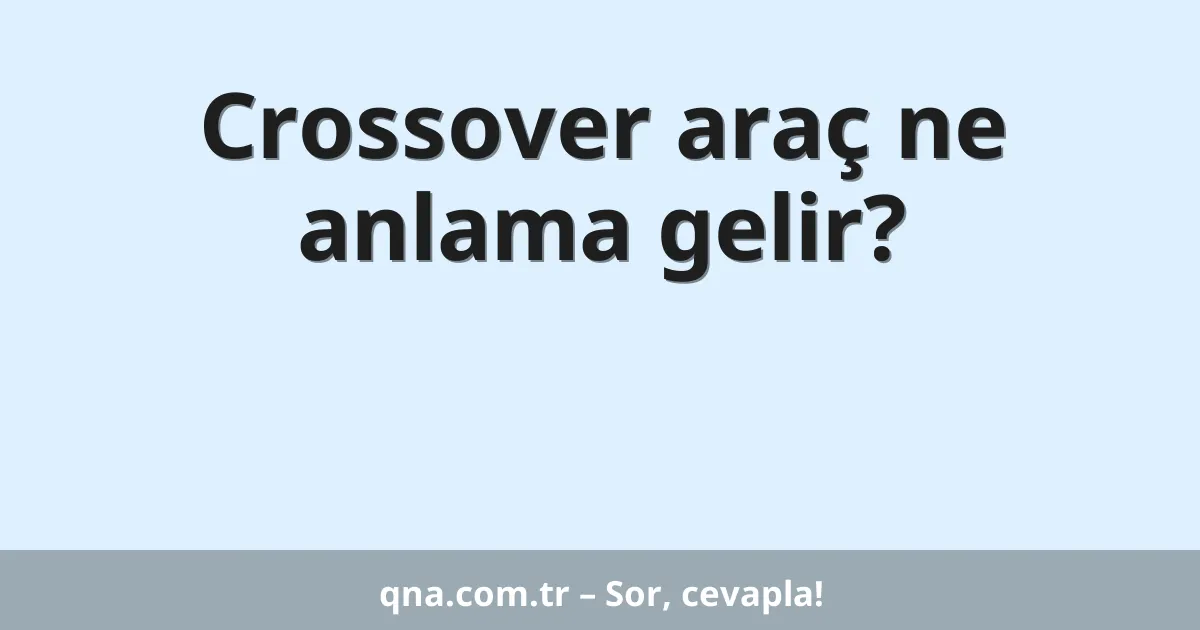 Crossover araç ne anlama gelir?