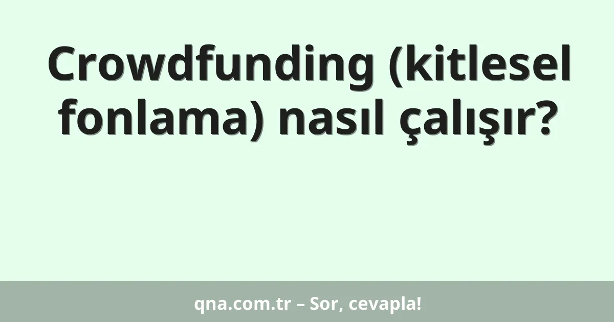 Crowdfunding (kitlesel fonlama) nasıl çalışır?