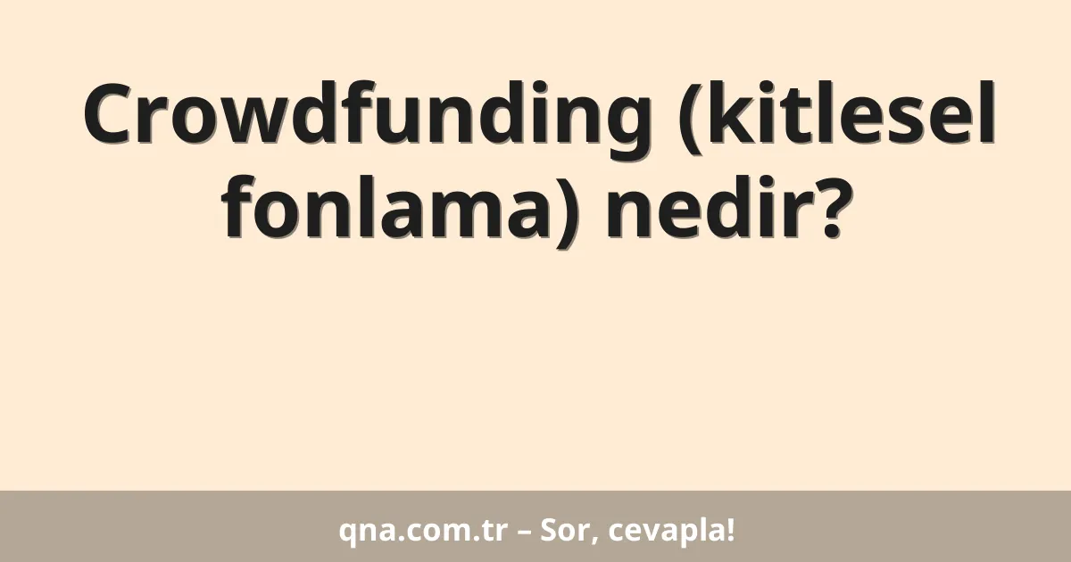 Crowdfunding (kitlesel fonlama) nedir?