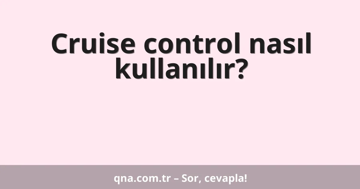 Cruise control nasıl kullanılır?