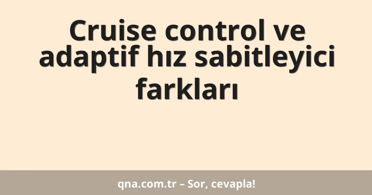 Cruise control ve adaptif hız sabitleyici farkları