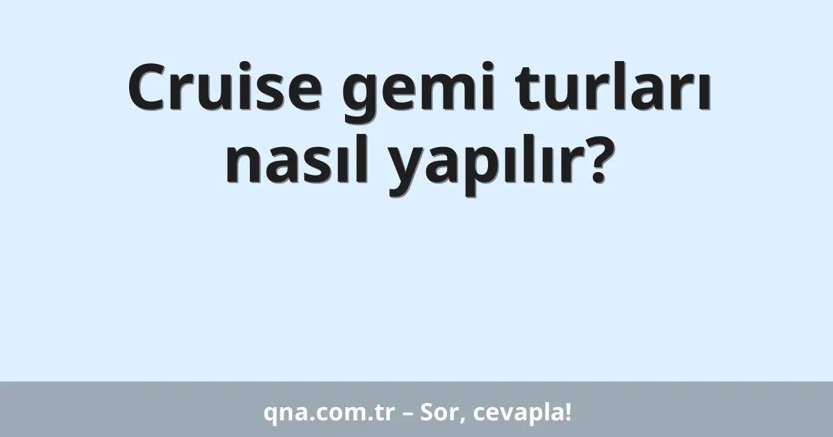 Cruise gemi turları nasıl yapılır?
