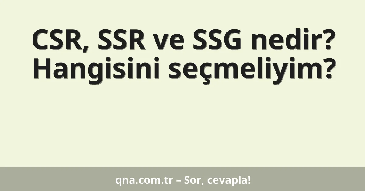 CSR, SSR ve SSG nedir? Hangisini seçmeliyim?