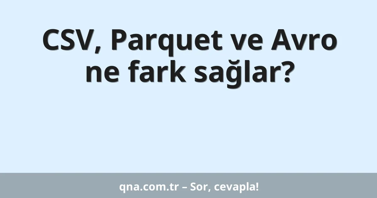 CSV, Parquet ve Avro ne fark sağlar?