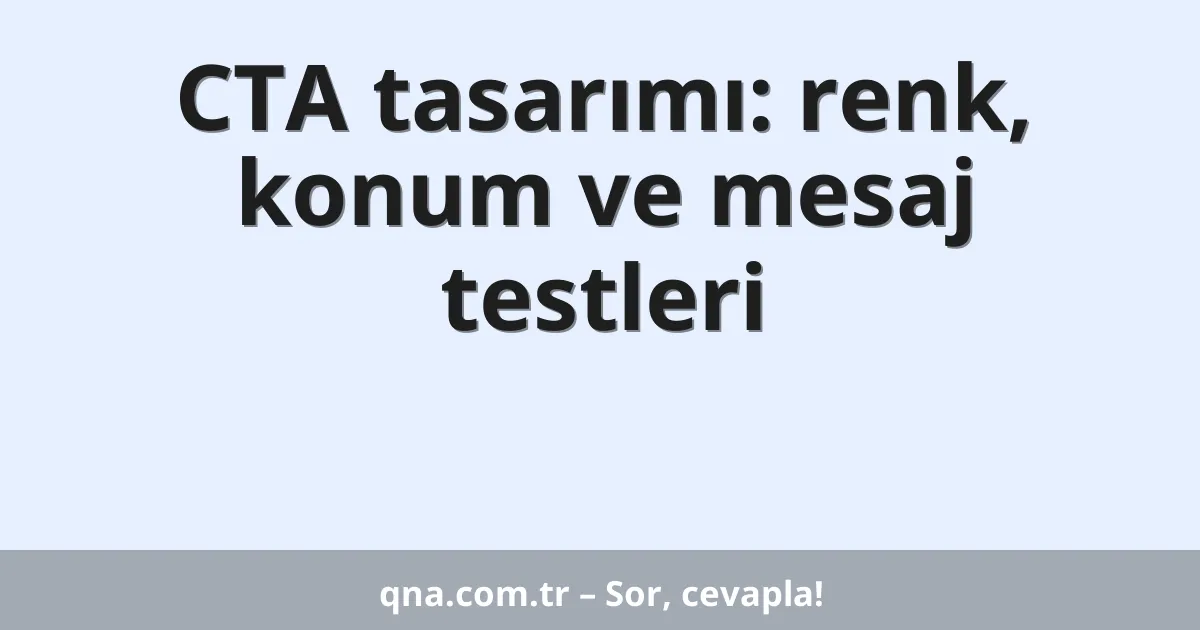CTA tasarımı: renk, konum ve mesaj testleri