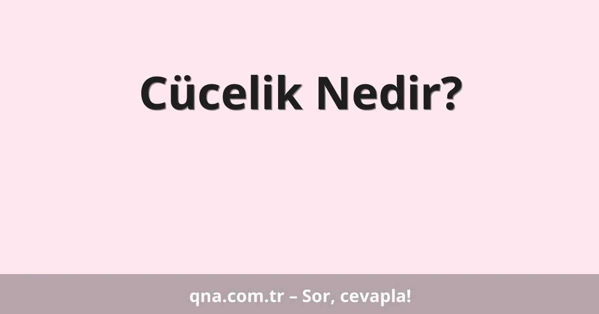 Cücelik Nedir?