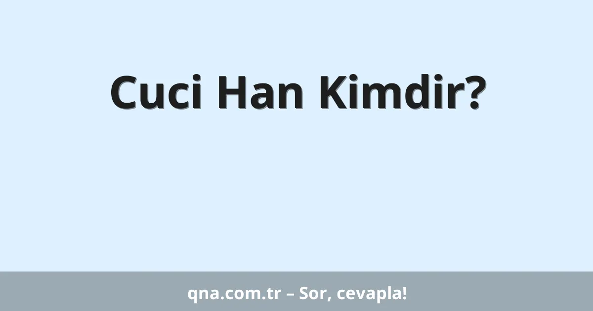 Cuci Han Kimdir?