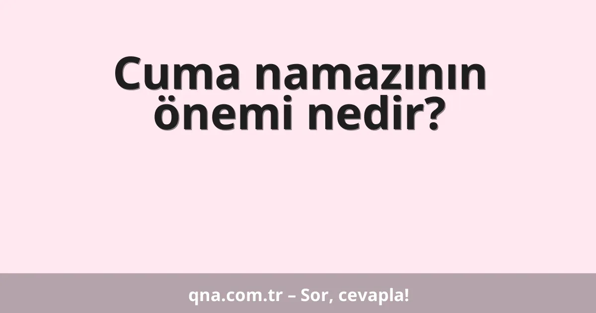 Cuma namazının önemi nedir?