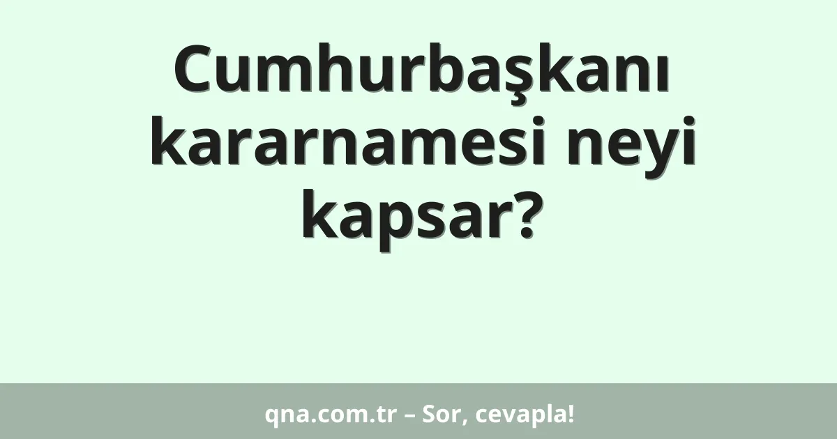 Cumhurbaşkanı kararnamesi neyi kapsar?