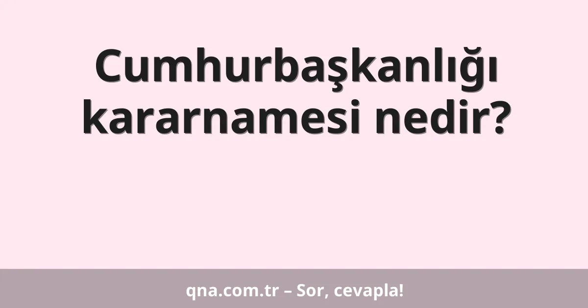 Cumhurbaşkanlığı kararnamesi nedir?