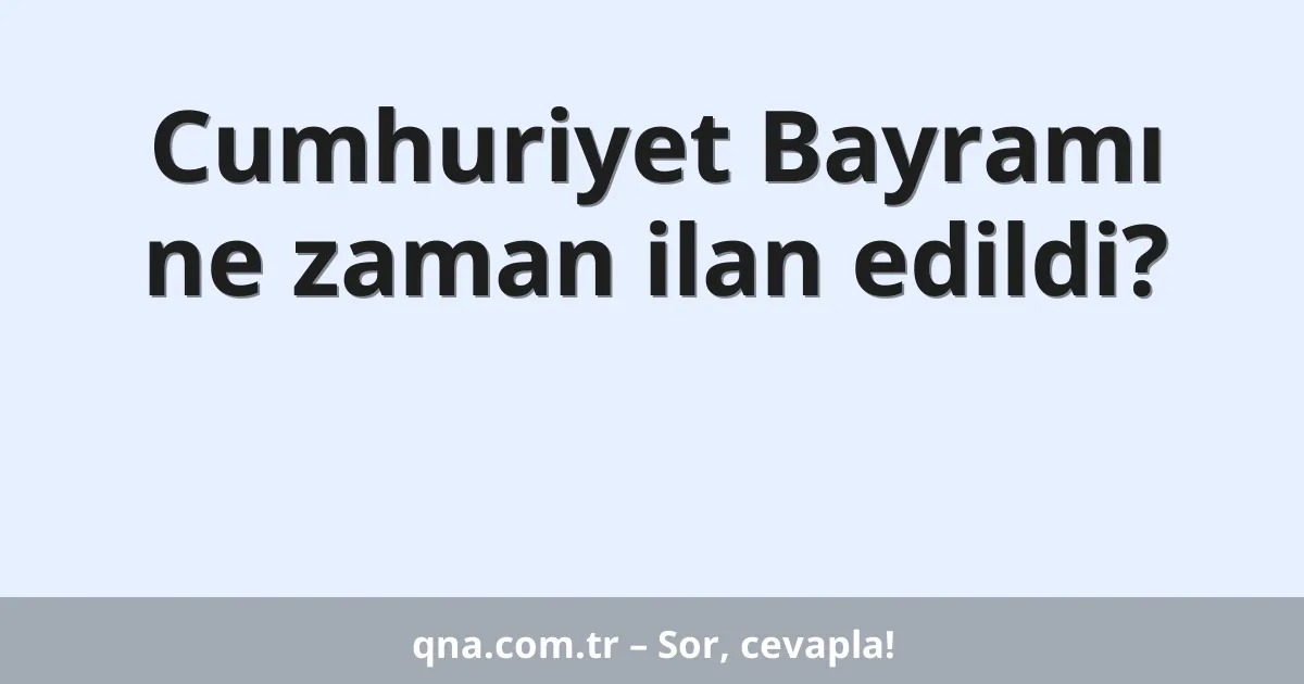 Cumhuriyet Bayramı ne zaman ilan edildi?