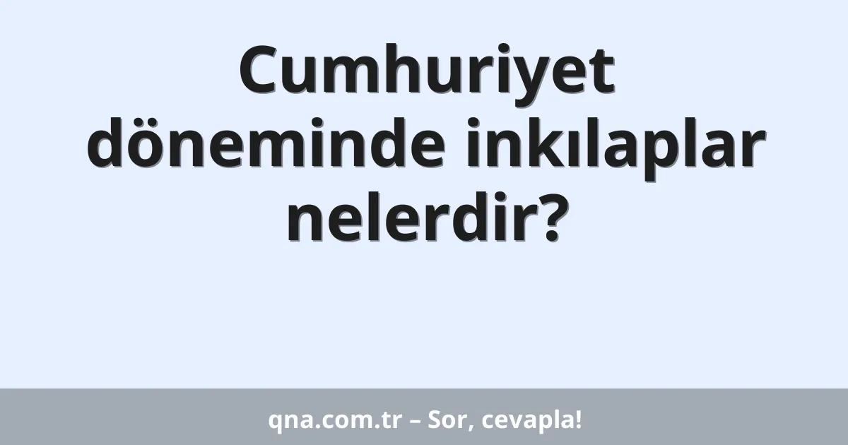 Cumhuriyet döneminde inkılaplar nelerdir?