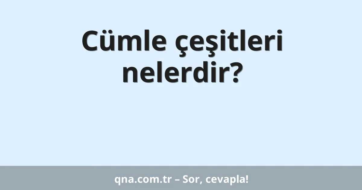 Cümle çeşitleri nelerdir?