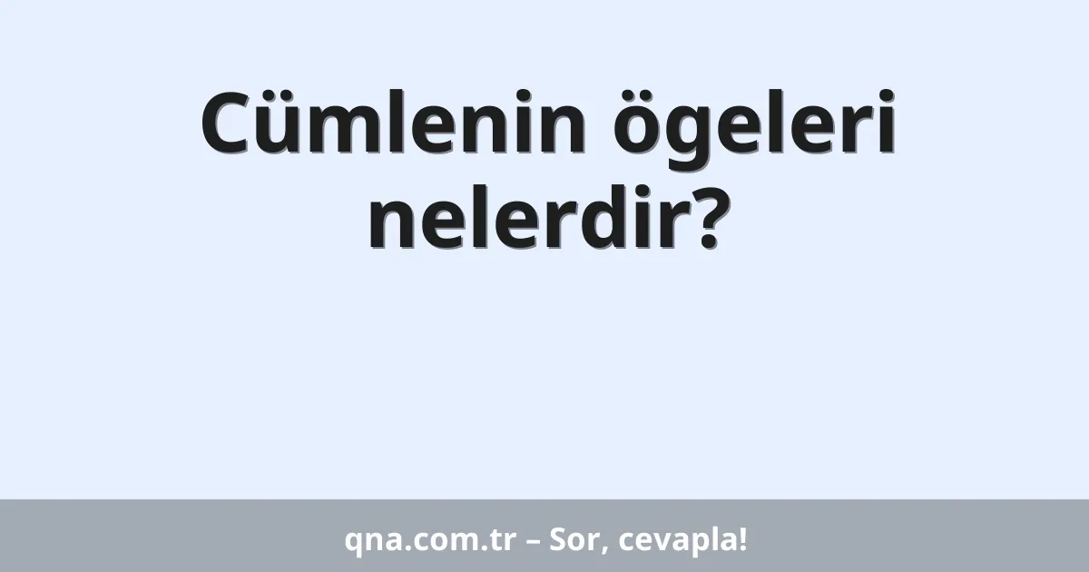 Cümlenin ögeleri nelerdir?