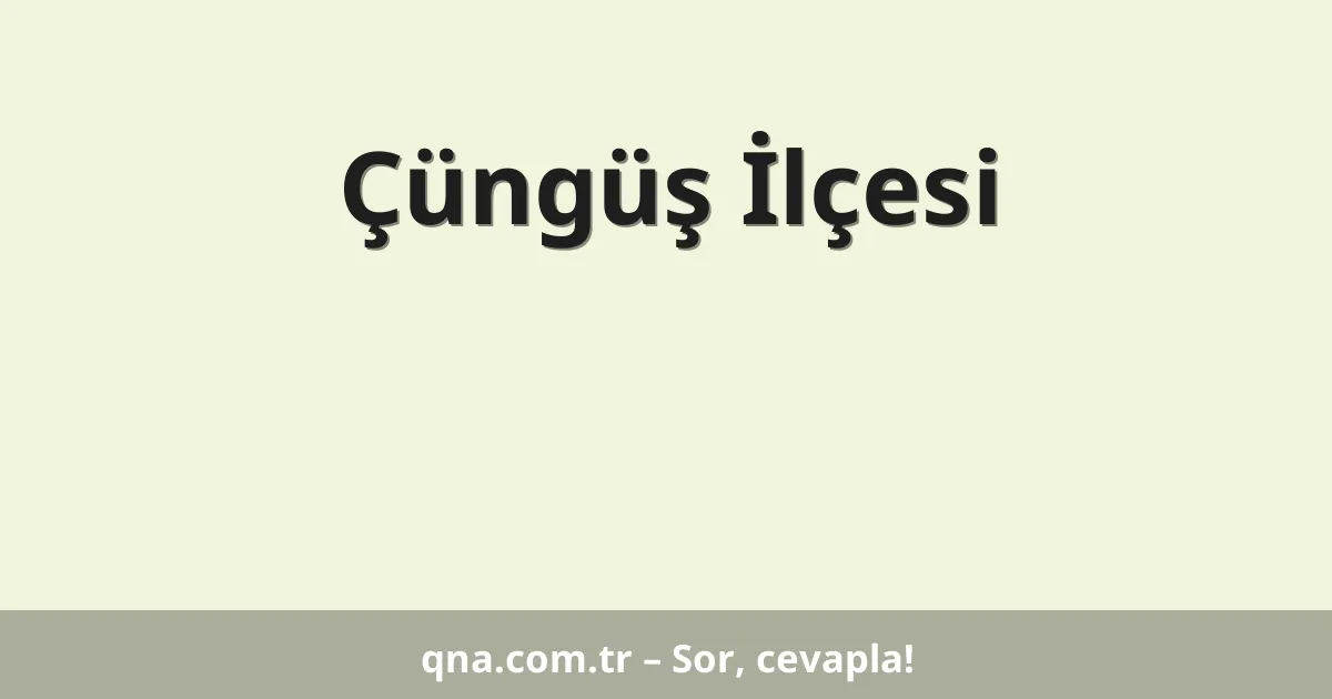 Çüngüş İlçesi
