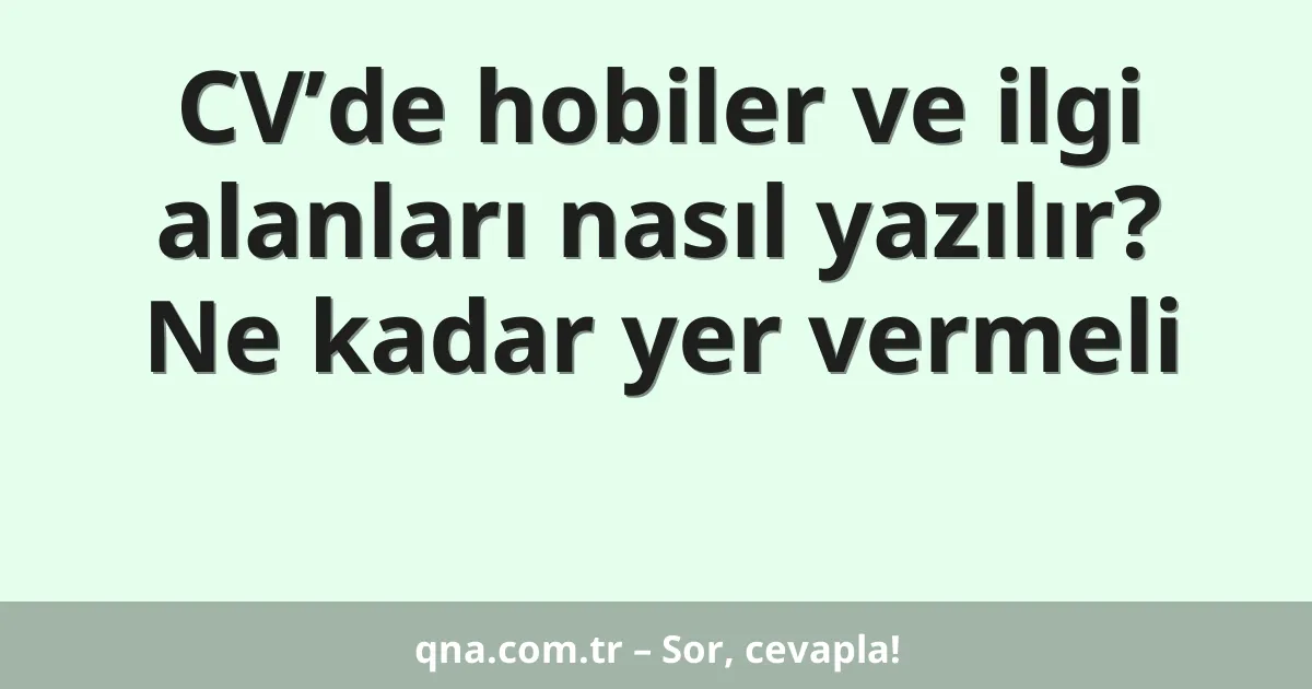 CV’de hobiler ve ilgi alanları nasıl yazılır? Ne kadar yer vermeli