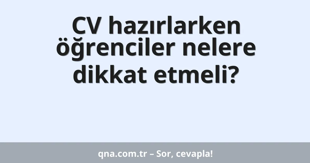 CV hazırlarken öğrenciler nelere dikkat etmeli?