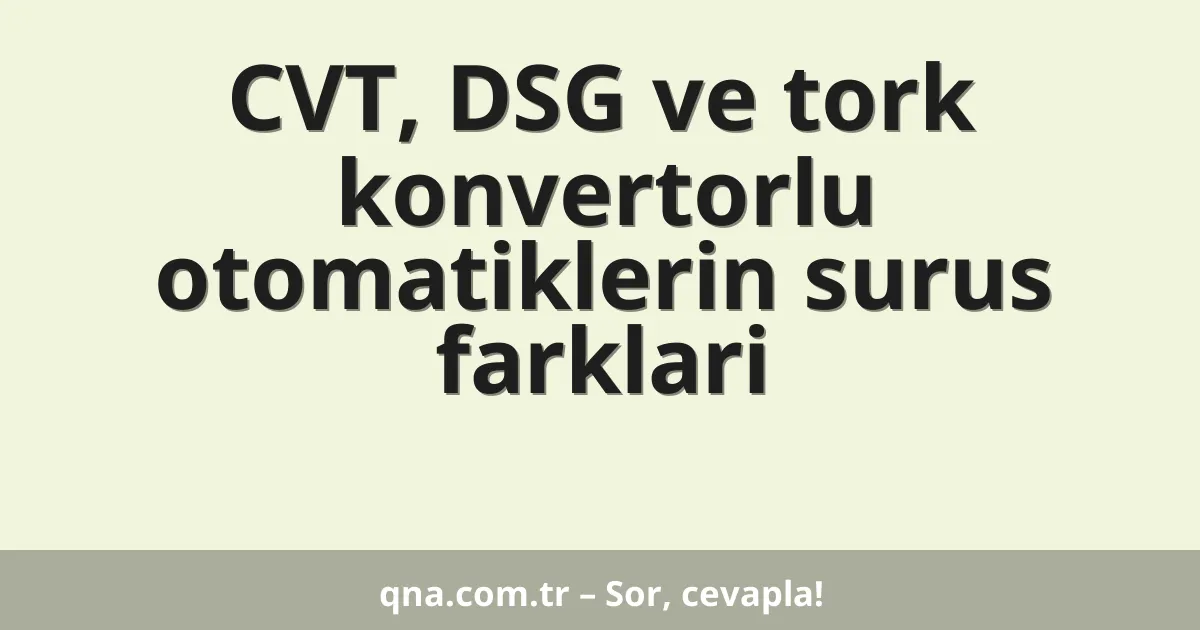 CVT, DSG ve tork konvertorlu otomatiklerin surus farklari
