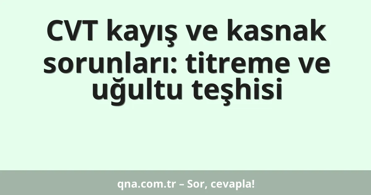 CVT kayış ve kasnak sorunları: titreme ve uğultu teşhisi