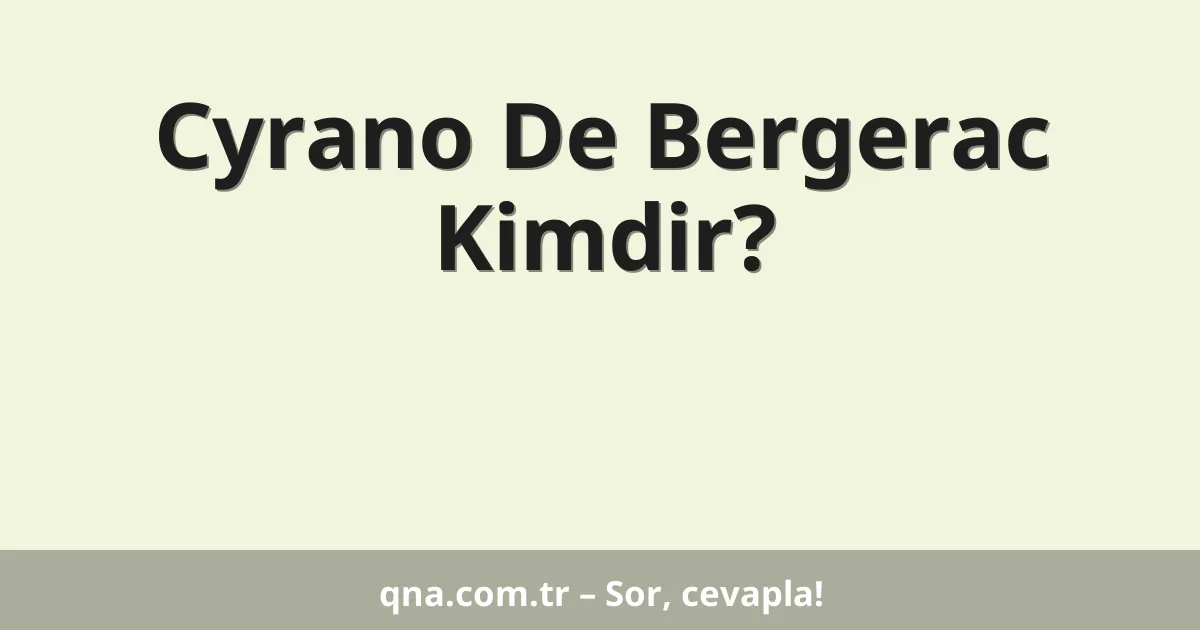Cyrano De Bergerac Kimdir?