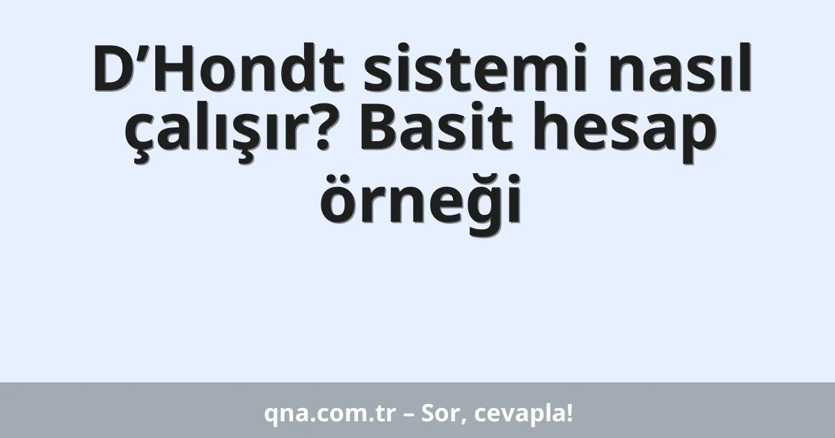 D’Hondt sistemi nasıl çalışır? Basit hesap örneği