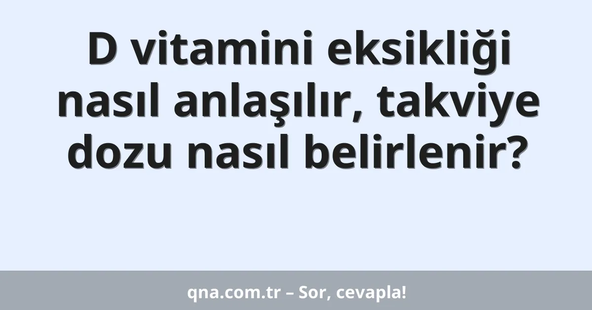 D vitamini eksikliği nasıl anlaşılır, takviye dozu nasıl belirlenir?