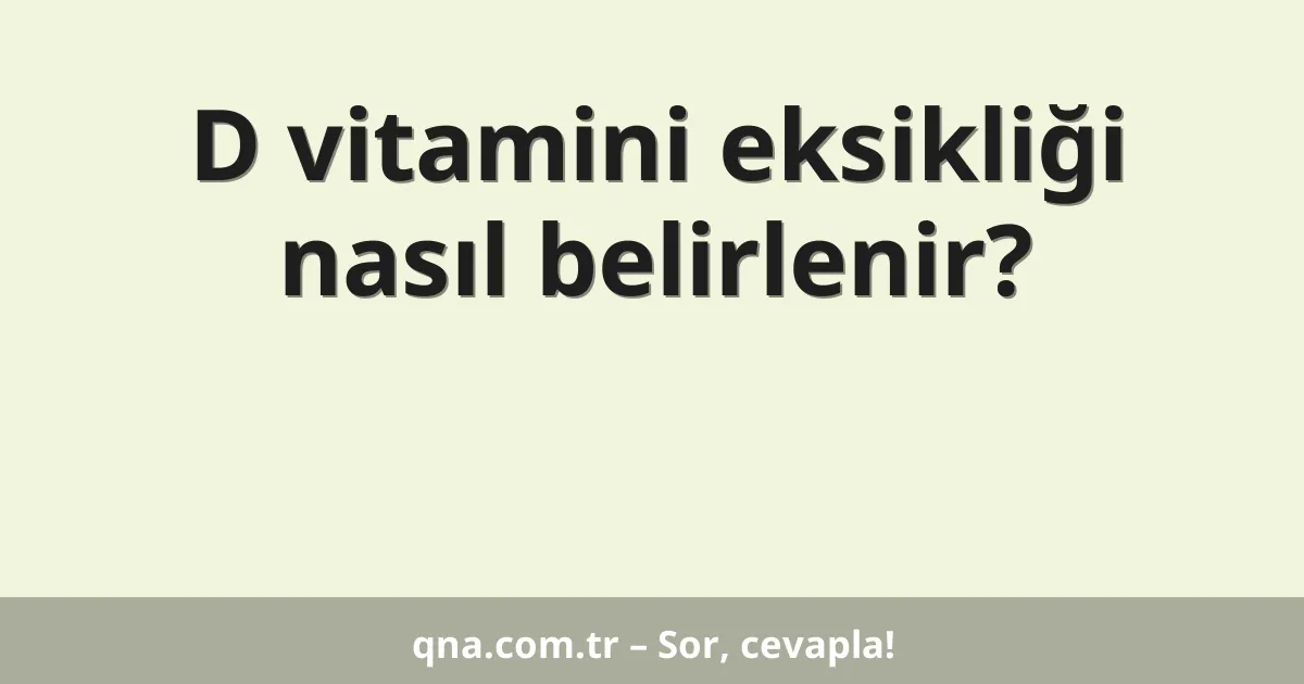 D vitamini eksikliği nasıl belirlenir?