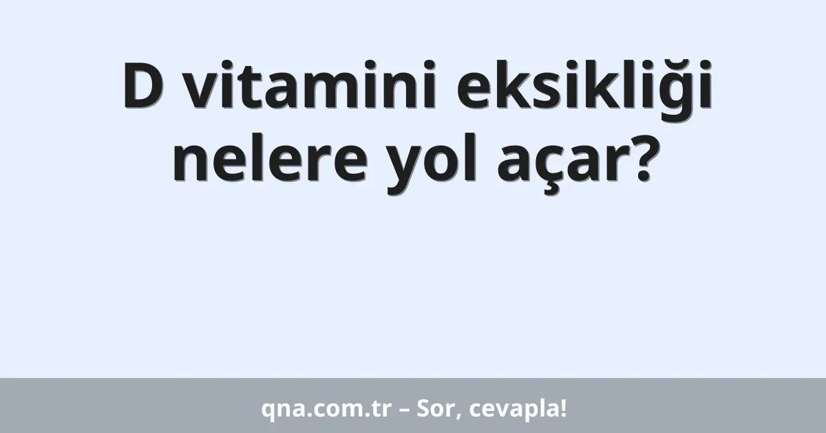D vitamini eksikliği nelere yol açar?