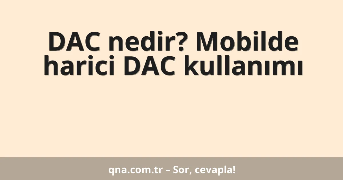DAC nedir? Mobilde harici DAC kullanımı