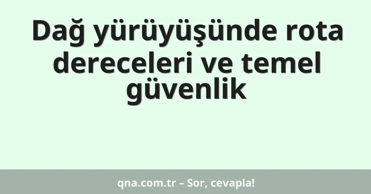 Dağ yürüyüşünde rota dereceleri ve temel güvenlik
