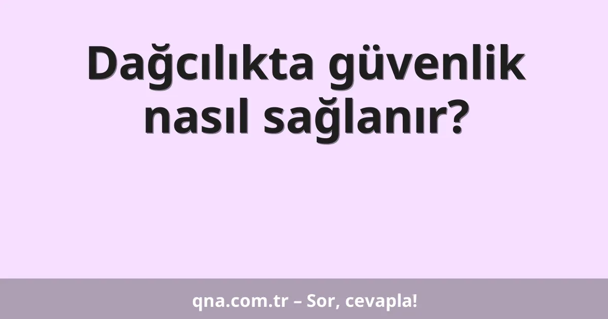 Dağcılıkta güvenlik nasıl sağlanır?