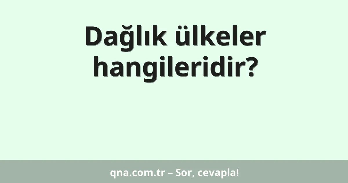 Dağlık ülkeler hangileridir?