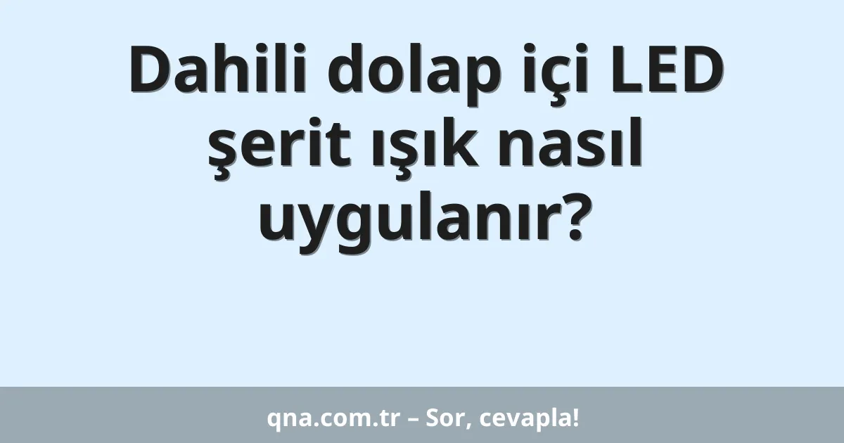 Dahili dolap içi LED şerit ışık nasıl uygulanır?