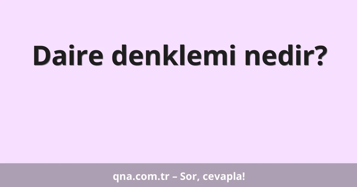 Daire denklemi nedir?