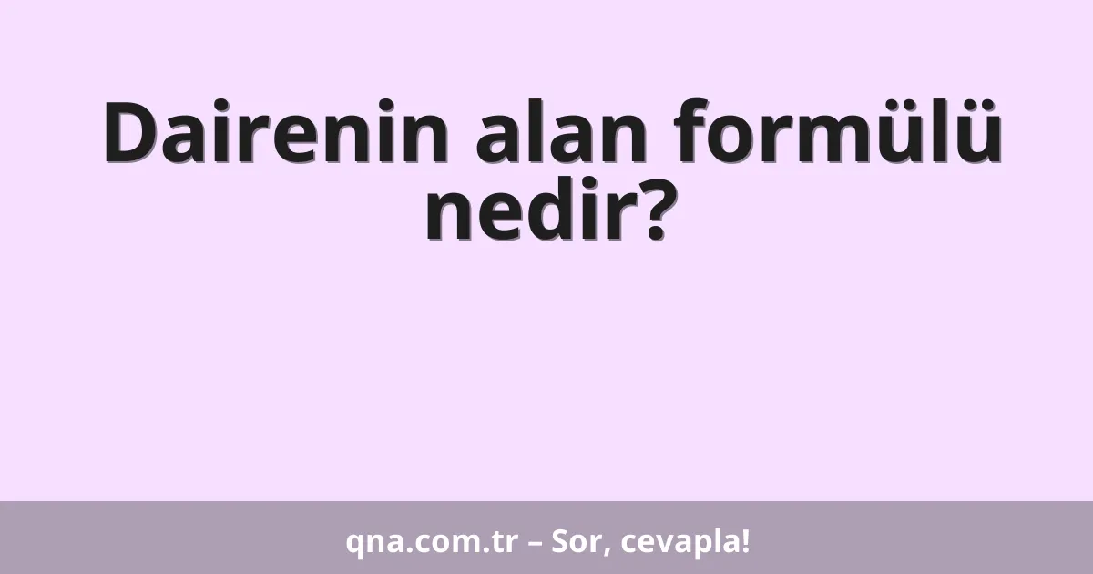 Dairenin alan formülü nedir?