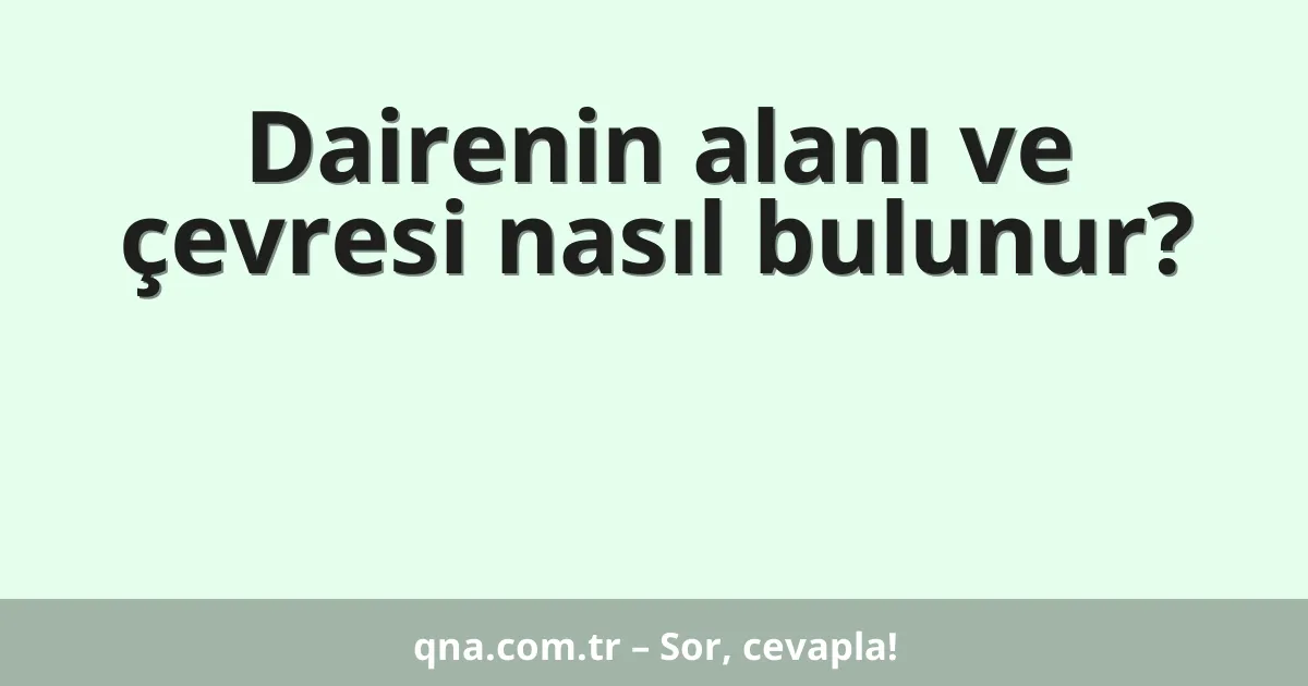 Dairenin alanı ve çevresi nasıl bulunur?